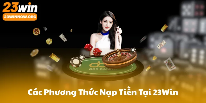 Các Phương Thức Nạp Tiền Tại 23Win