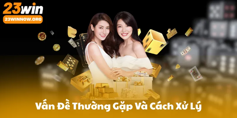 Các Vấn Đề Thường Gặp Và Cách Xử Lý