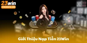 Giới Thiệu Nạp Tiền 23Win