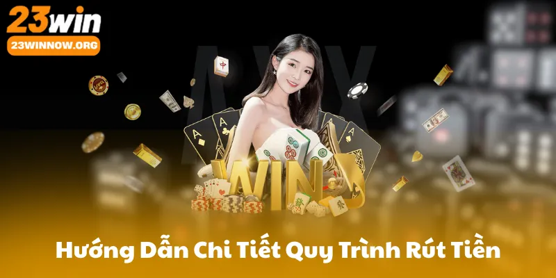 Hướng Dẫn Chi Tiết Quy Trình Rút Tiền 23Win