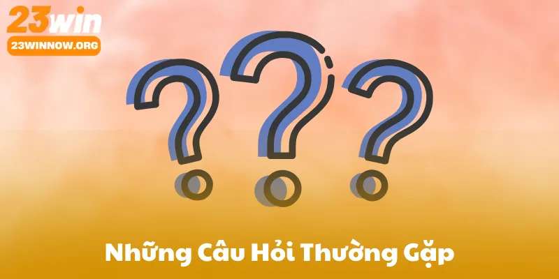 Những Câu Hỏi Thường Gặp