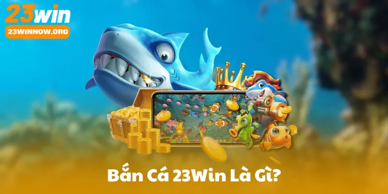 Bắn Cá 23Win Là Gì?