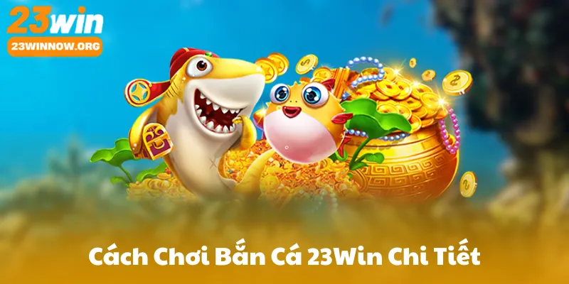 Cách Chơi Bắn Cá 23Win Chi Tiết