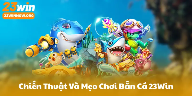 Chiến Thuật Và Mẹo Chơi Bắn Cá 23Win