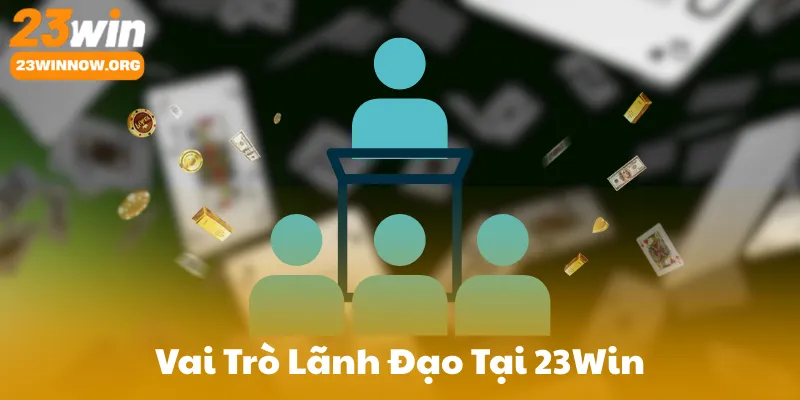 Vai Trò Lãnh Đạo Tại 23Win