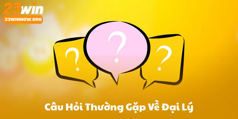 Câu Hỏi Thường Gặp Về Đại Lý 23Win (FAQ)