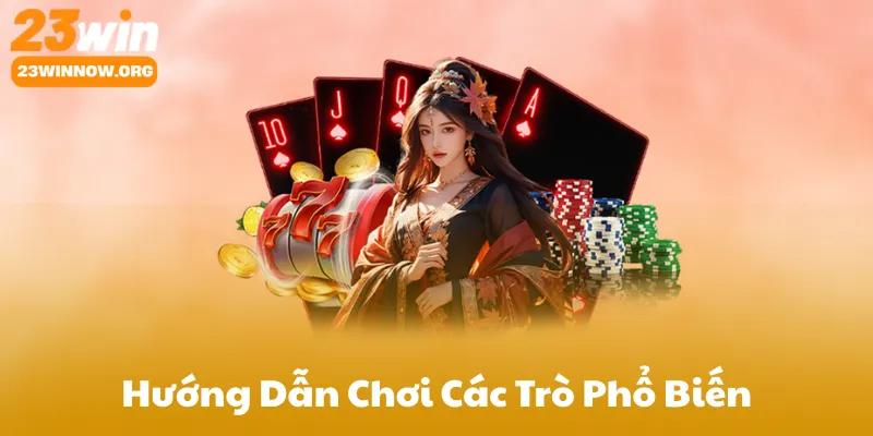 Hướng Dẫn Chơi Các Trò Phổ Biến Tại 23Win