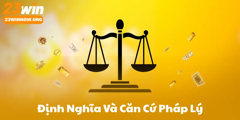 Định Nghĩa Và Căn Cứ Pháp Lý 23Win
