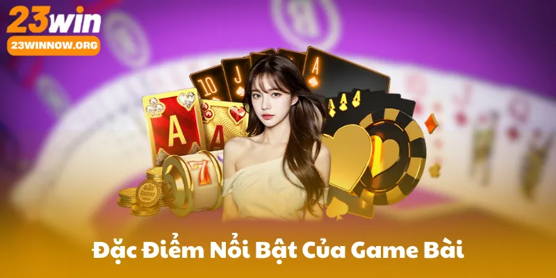 Đặc Điểm Nổi Bật Của Game Bài Trên 23Win