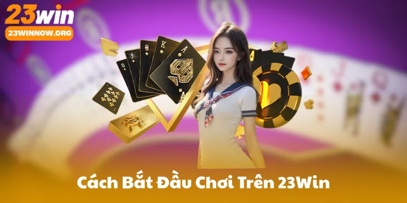 Cách Bắt Đầu Chơi Trên 23Win