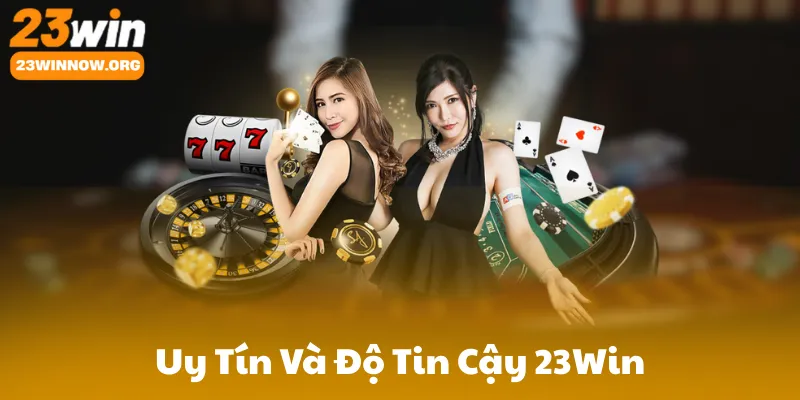 Uy Tín Và Độ Tin Cậy 23Win