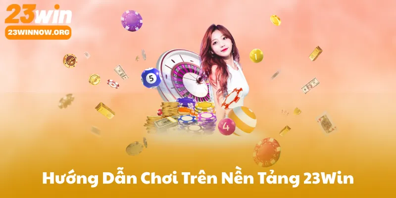 Hướng Dẫn Chơi Trên Nền Tảng 23Win