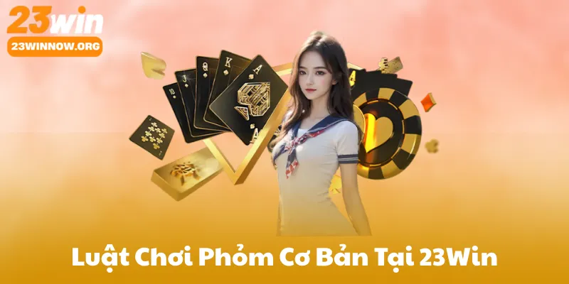 Luật Chơi Phỏm Cơ Bản Tại 23Win