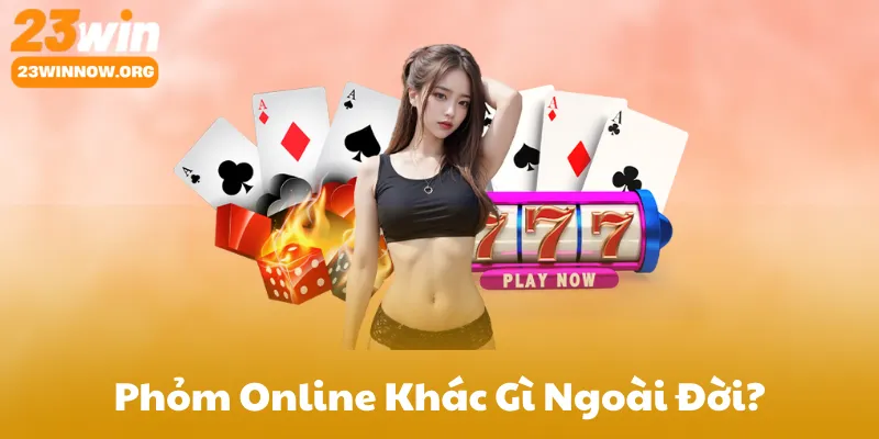 Chơi Phỏm Online Tại 23Win Khác Gì Ngoài Đời?