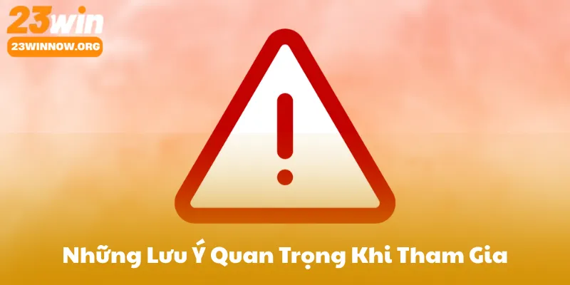 Những Lưu Ý Quan Trọng Khi Tham Gia 23Win