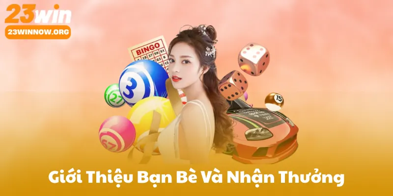 Giới Thiệu Bạn Bè Và Nhận Thưởng 23Win: Cơ Hội Kiếm Tiền Thụ Động 2025