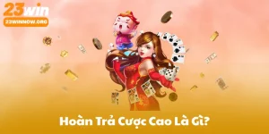 Hoàn Trả Cược Cao Là Gì? Tại Sao Quan Trọng Khi Cá Cược 23Win