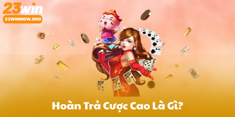 Hoàn Trả Cược Cao Là Gì? Tại Sao Quan Trọng Khi Cá Cược 23Win