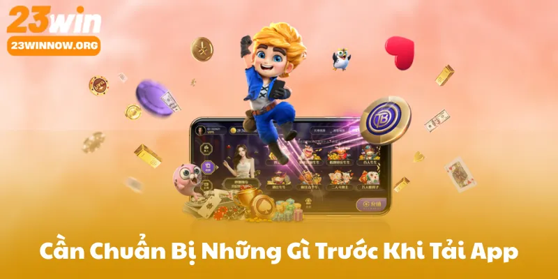 Cần Chuẩn Bị Những Gì Trước Khi Tải App