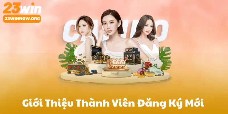 Giới Thiệu Nhanh Thành Viên Đăng Ký Mới 23Win