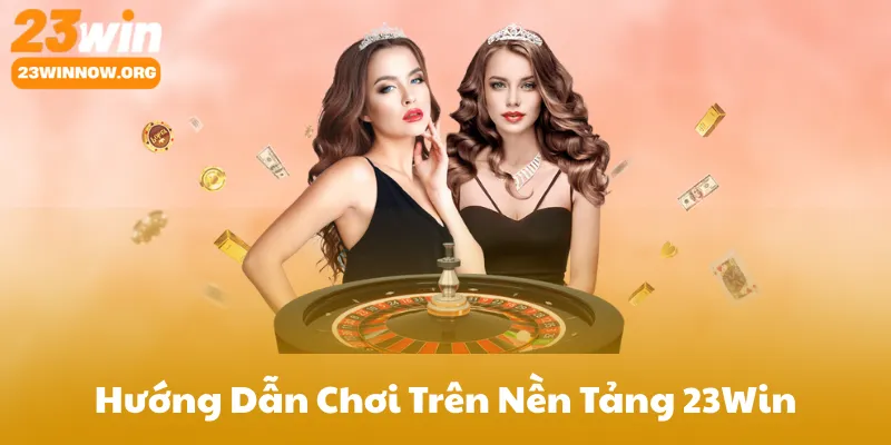 Hướng Dẫn Chơi Trên Nền Tảng 23Win