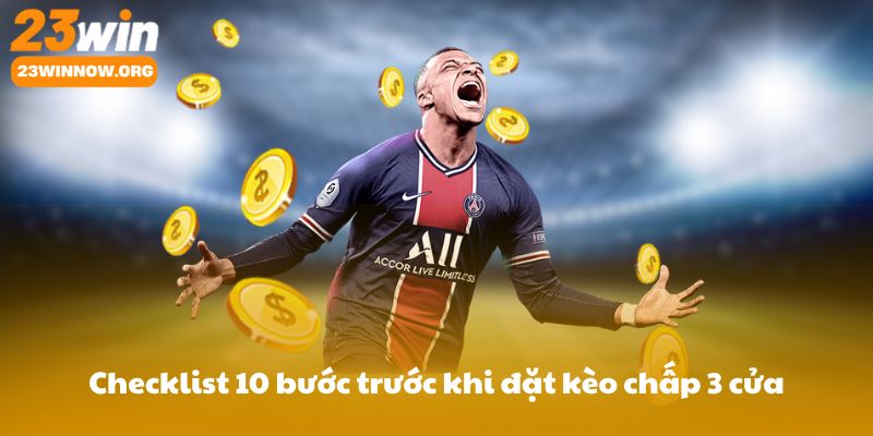 Checklist 10 bước trước khi đặt kèo chấp 3 cửa