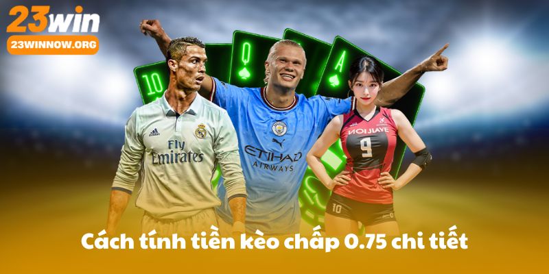 Cách tính tiền kèo chấp 0.75 chi tiết