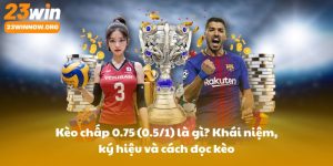 Kèo chấp 0.75 (0.5/1) là gì? Khái niệm, ký hiệu và cách đọc kèo