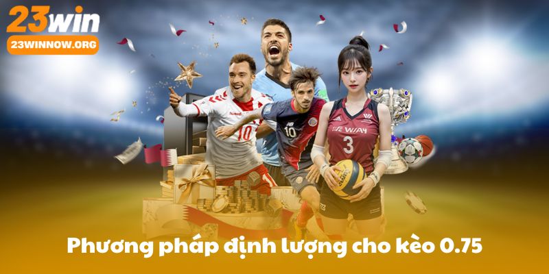 Phương pháp định lượng cho kèo 0.75