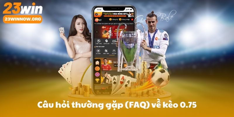Câu hỏi thường gặp (FAQ) về kèo 0.75