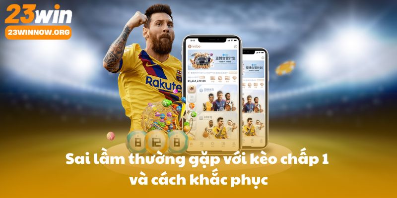 Sai lầm thường gặp với kèo chấp 1 và cách khắc phục