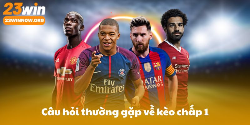 Câu hỏi thường gặp về kèo chấp 1: Có hoàn tiền khi thắng 1 bàn? Khác gì kèo đồng banh? Áp dụng bù giờ/penalty?