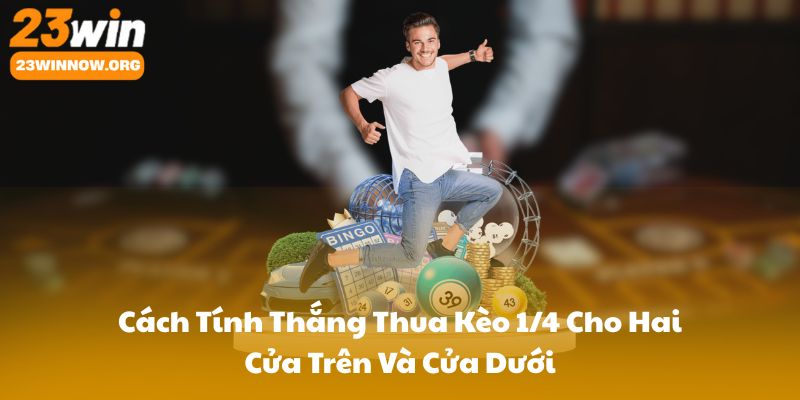 Cách Tính Thắng Thua Kèo 1/4 Cho Hai Cửa Trên Và Cửa Dưới