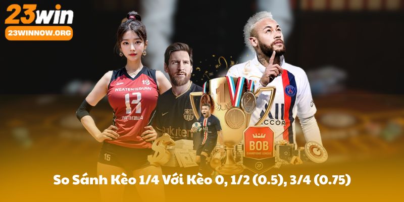So Sánh Kèo 1/4 Với Kèo 0, 1/2 (0.5), 3/4 (0.75)