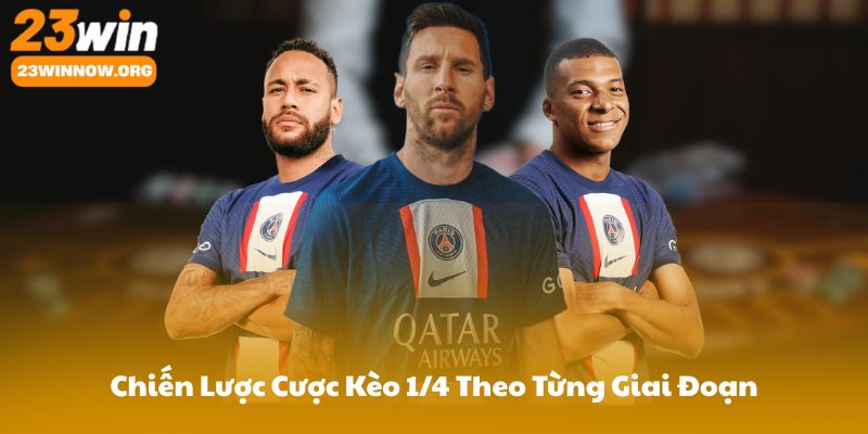 Chiến Lược Cược Kèo 1/4 Theo Từng Giai Đoạn