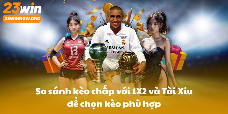 So sánh kèo chấp với 1X2 và Tài Xỉu để chọn kèo phù hợp